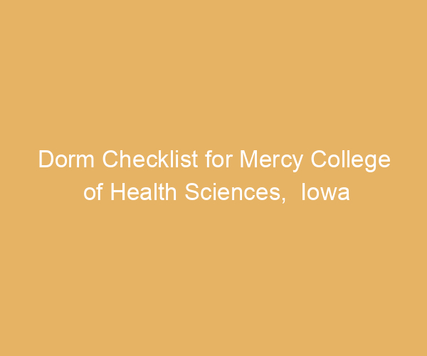 Dorm Checklist for Mercy College of Health Sciences,  Iowa