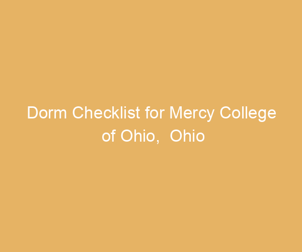 Dorm Checklist for Mercy College of Ohio,  Ohio