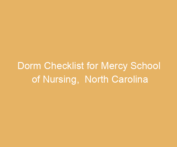 Dorm Checklist for Mercy School of Nursing,  North Carolina