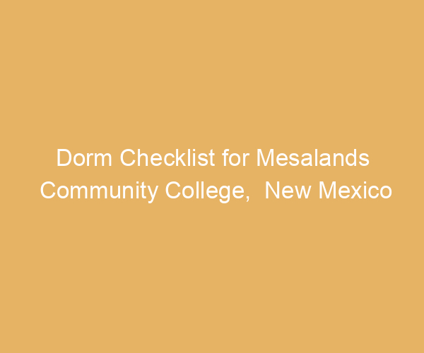 Dorm Checklist for Mesalands Community College,  New Mexico