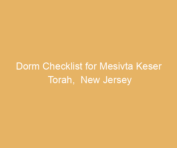 Dorm Checklist for Mesivta Keser Torah,  New Jersey