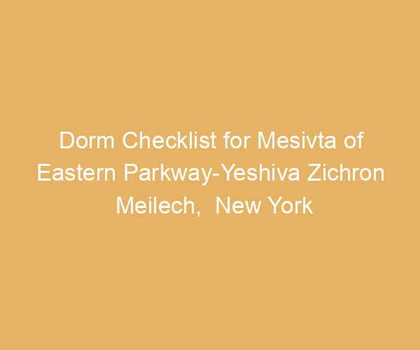 Dorm Checklist for Mesivta of Eastern Parkway-Yeshiva Zichron Meilech,  New York