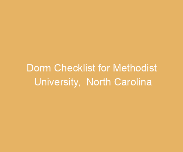 Dorm Checklist for Methodist University,  North Carolina