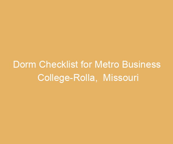 Dorm Checklist for Metro Business College-Rolla,  Missouri