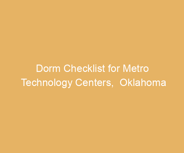 Dorm Checklist for Metro Technology Centers,  Oklahoma