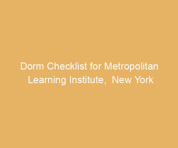 Dorm Checklist for Metropolitan Learning Institute,  New York