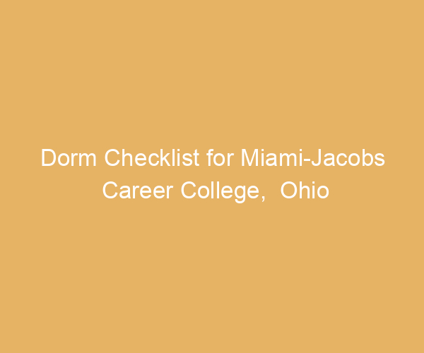 Dorm Checklist for Miami-Jacobs Career College,  Ohio