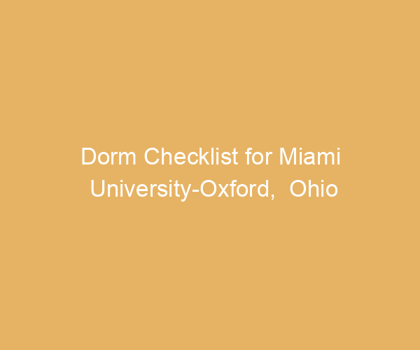 Dorm Checklist for Miami University-Oxford,  Ohio