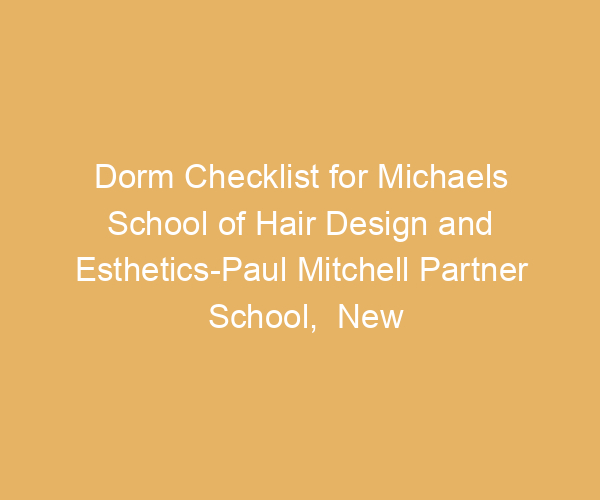Dorm Checklist for Michaels School of Hair Design and Esthetics-Paul Mitchell Partner School,  New Hampshire