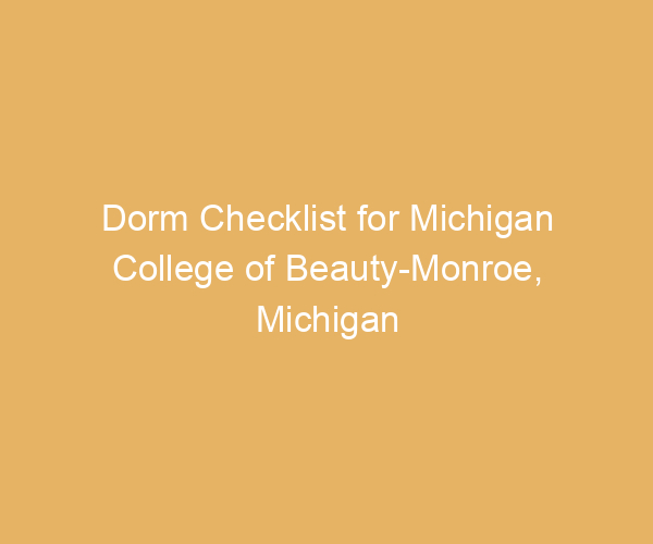 Dorm Checklist for Michigan College of Beauty-Monroe,  Michigan