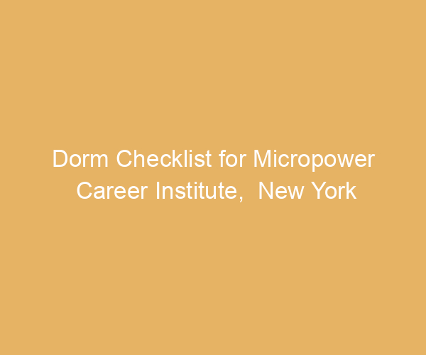 Dorm Checklist for Micropower Career Institute,  New York