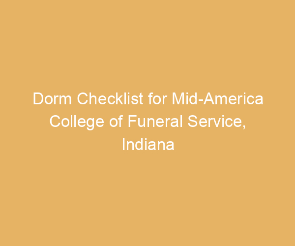 Dorm Checklist for Mid-America College of Funeral Service,  Indiana