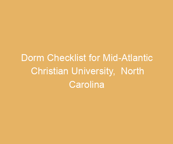 Dorm Checklist for Mid-Atlantic Christian University,  North Carolina