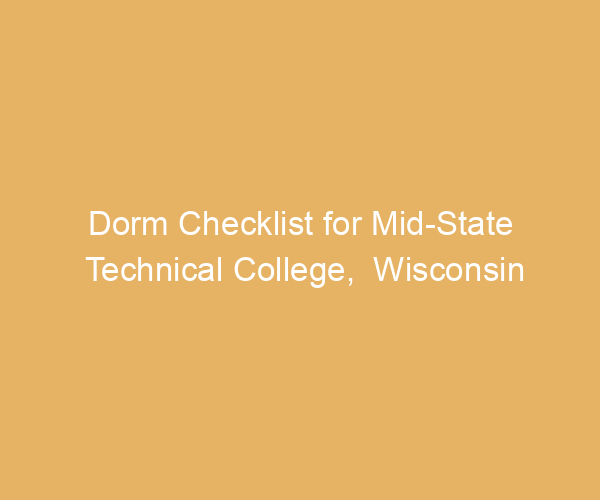 Dorm Checklist for Mid-State Technical College,  Wisconsin