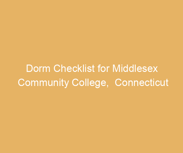 Dorm Checklist for Middlesex Community College,  Connecticut