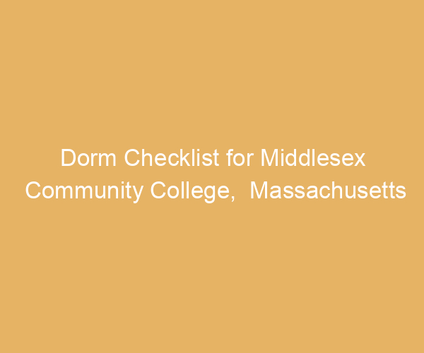 Dorm Checklist for Middlesex Community College,  Massachusetts