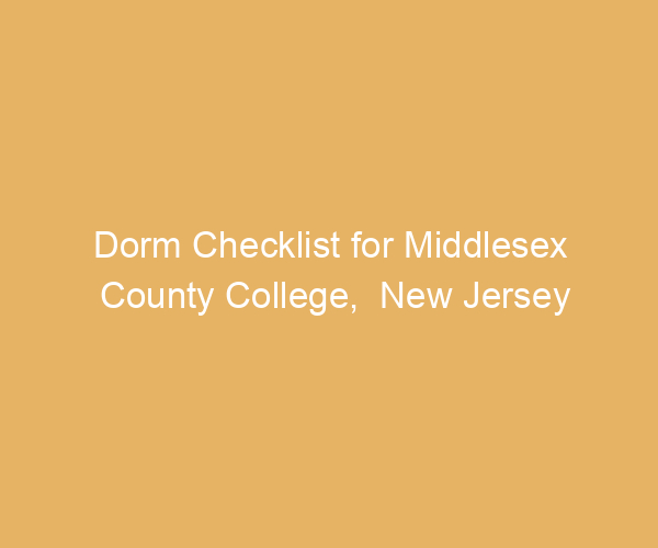 Dorm Checklist for Middlesex County College,  New Jersey