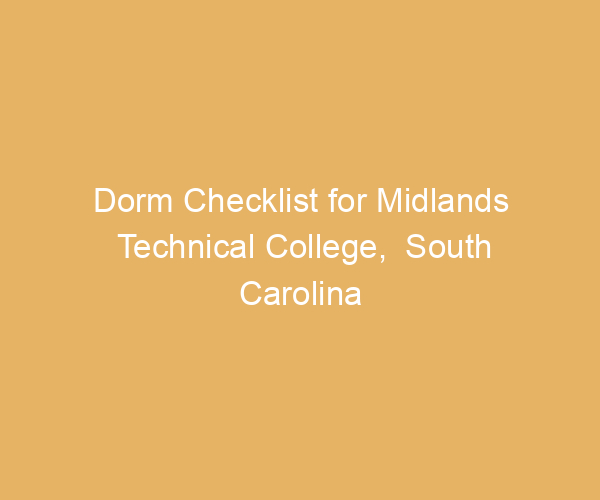 Dorm Checklist for Midlands Technical College,  South Carolina
