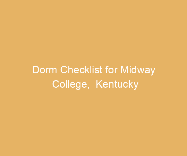 Dorm Checklist for Midway College,  Kentucky