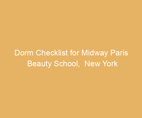 Dorm Checklist for Midway Paris Beauty School,  New York