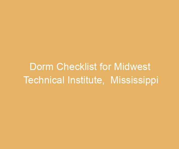 Dorm Checklist for Midwest Technical Institute,  Mississippi