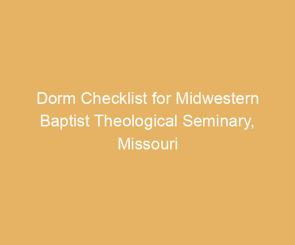 Dorm Checklist for Midwestern Baptist Theological Seminary,  Missouri