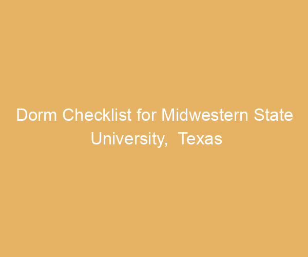 Dorm Checklist for Midwestern State University,  Texas