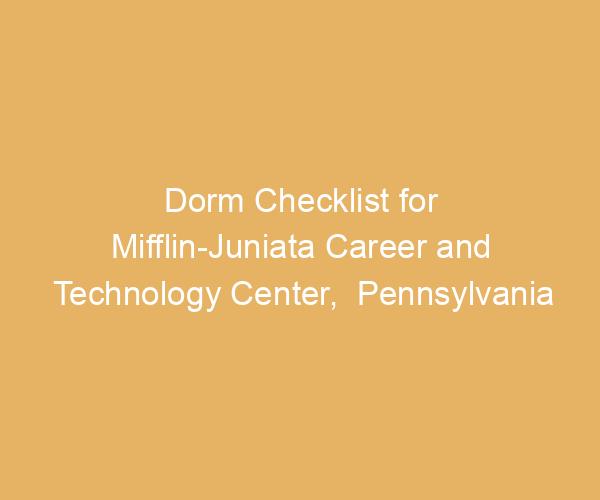 Dorm Checklist for Mifflin-Juniata Career and Technology Center,  Pennsylvania