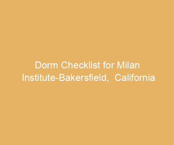 Dorm Checklist for Milan Institute-Bakersfield,  California