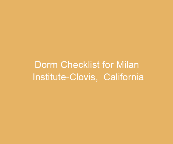 Dorm Checklist for Milan Institute-Clovis,  California