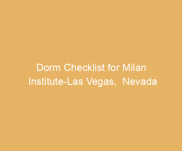Dorm Checklist for Milan Institute-Las Vegas,  Nevada