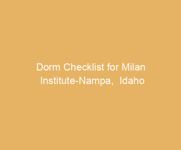 Dorm Checklist for Milan Institute-Nampa,  Idaho