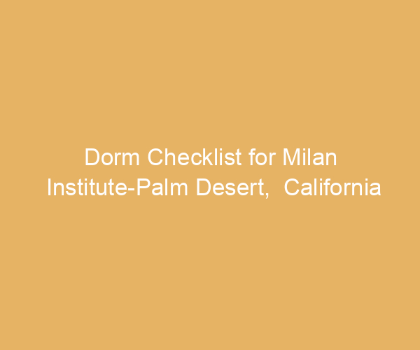 Dorm Checklist for Milan Institute-Palm Desert,  California