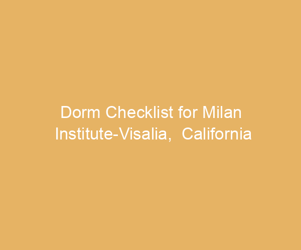 Dorm Checklist for Milan Institute-Visalia,  California