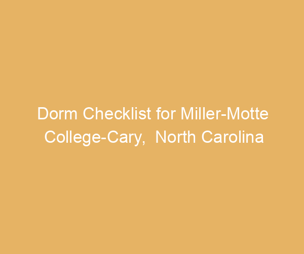 Dorm Checklist for Miller-Motte College-Cary,  North Carolina