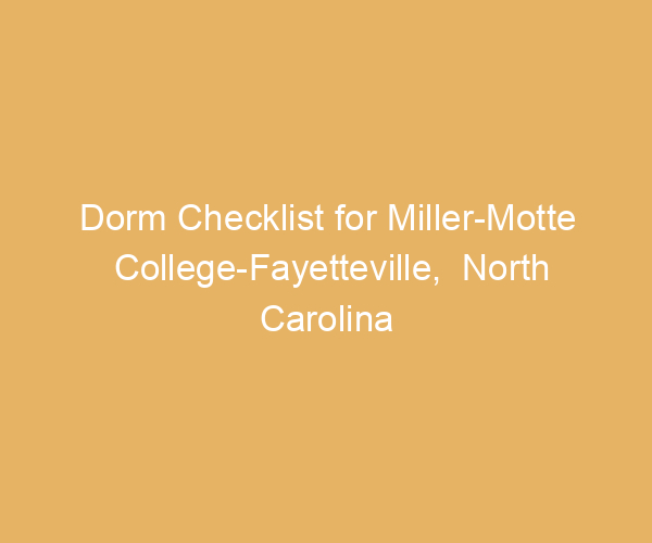 Dorm Checklist for Miller-Motte College-Fayetteville,  North Carolina