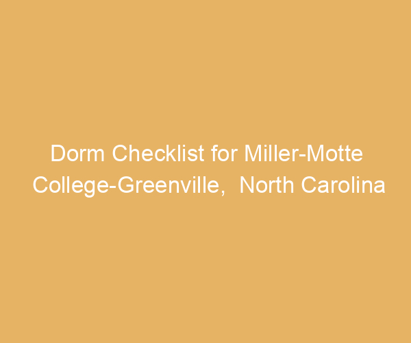 Dorm Checklist for Miller-Motte College-Greenville,  North Carolina