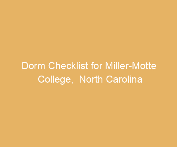 Dorm Checklist for Miller-Motte College,  North Carolina
