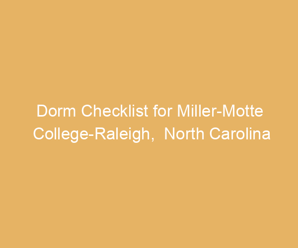 Dorm Checklist for Miller-Motte College-Raleigh,  North Carolina