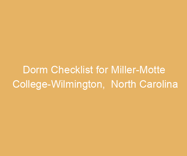 Dorm Checklist for Miller-Motte College-Wilmington,  North Carolina