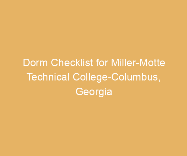 Dorm Checklist for Miller-Motte Technical College-Columbus,  Georgia