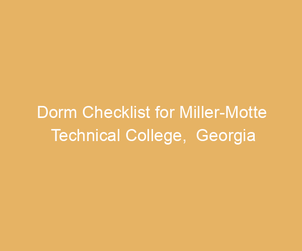 Dorm Checklist for Miller-Motte Technical College,  Georgia
