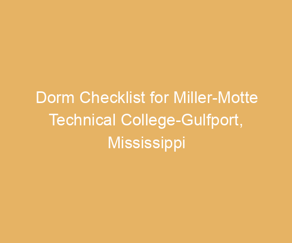 Dorm Checklist for Miller-Motte Technical College-Gulfport,  Mississippi