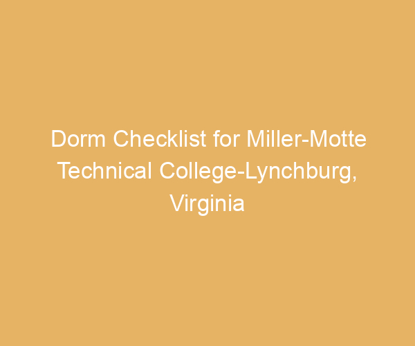 Dorm Checklist for Miller-Motte Technical College-Lynchburg,  Virginia