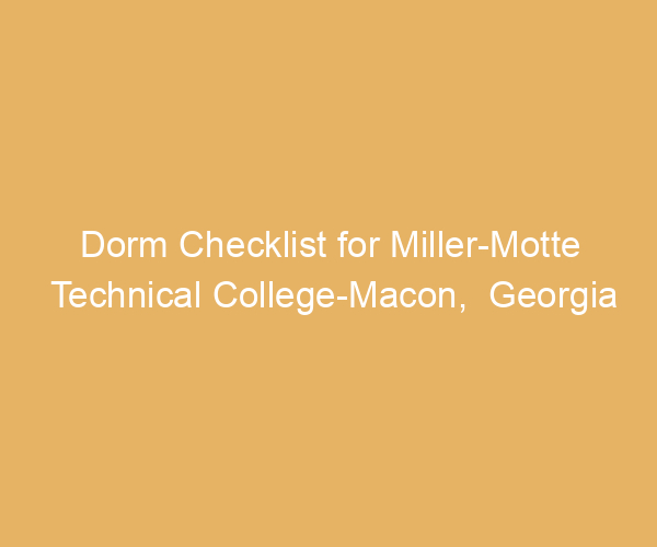 Dorm Checklist for Miller-Motte Technical College-Macon,  Georgia