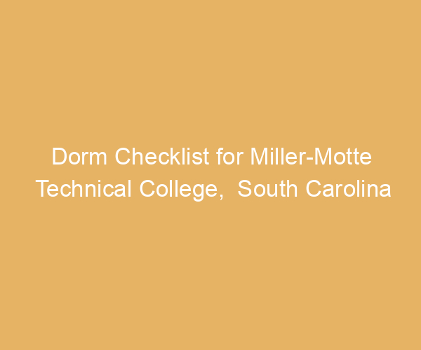 Dorm Checklist for Miller-Motte Technical College,  South Carolina