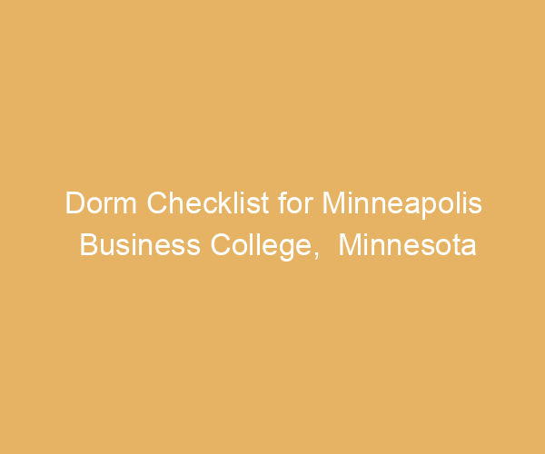 Dorm Checklist for Minneapolis Business College,  Minnesota