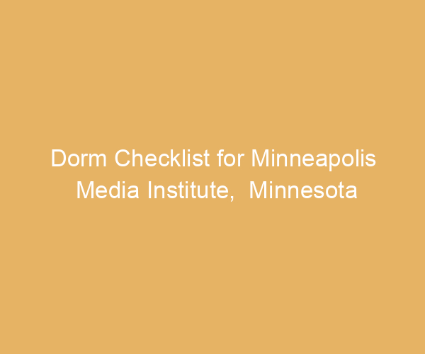 Dorm Checklist for Minneapolis Media Institute,  Minnesota