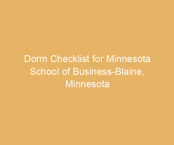 Dorm Checklist for Minnesota School of Business-Blaine,  Minnesota