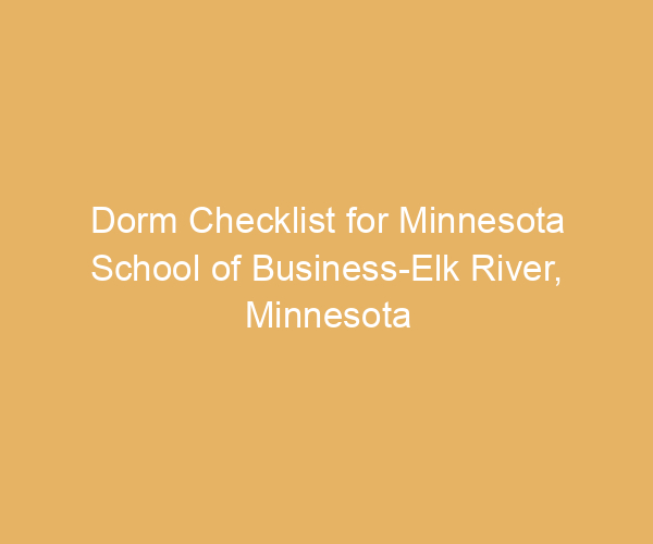 Dorm Checklist for Minnesota School of Business-Elk River,  Minnesota